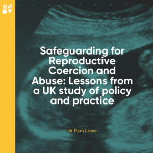 Lunch and Learn | Safeguarding for Reproductive Coercion and Abuse: Lessons from a UK study of policy and practice