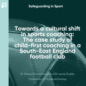 Safeguarding in Sport SIG | Towards a Cultural Shift in Sports Coaching: The case study of child-first coaching in a South-East England football club